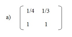 na figura temos a alternativa a onde a matriz A onde os elementos 1/4 e 1/3 estão na primeira linha e
          os elementos 1 e 1 estão na segunda linha.