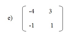 na figura temos a alternativa e onde matriz A onde os elementos menos 4 e 3 estão na primeira linha e
          os elementos menos 1 e 1 estão na segunda linha.