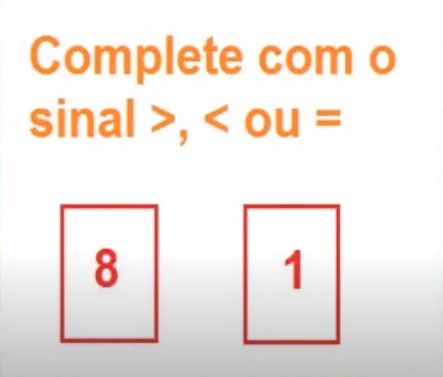 a figura diz o seguinte: complete com >, < ou = e apresenta os números 8 e 1.
