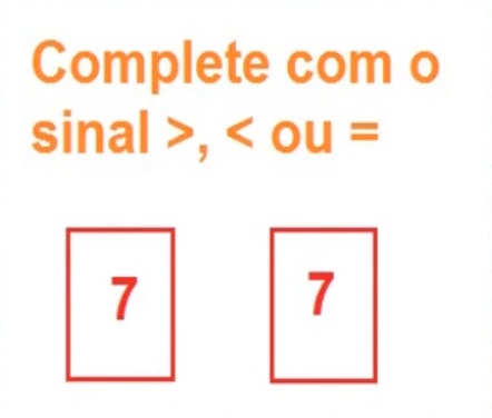 a figura diz o seguinte: complete com >, < ou = e apresenta os números 7 e 7.