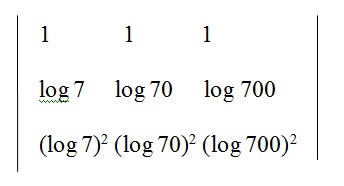 na figura temos um determinante com os elementos 1, 1 e 1 na primeira linha, os elementos log 7 na base 10, log 70 na base 10
          e log 700 na base 10 na segunda linha e os elementos (log 7 na base 10) ao quadrado, (log 70 na base 10) ao quadrado e 
          (log 700 na base 10) ao quadrado.