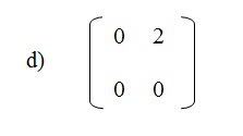 na figura temos a alternativa d com uma matriz com os elementos 0 e 2 na primeira linha e os elementos 0 e 0 na segunda linha.